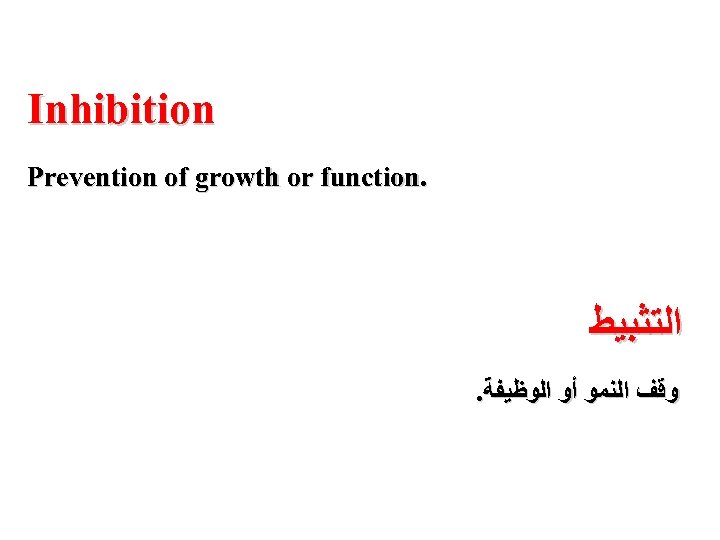 Inhibition Prevention of growth or function. ﺍﻟﺘﺜﺒﻴﻂ . ﻭﻗﻒ ﺍﻟﻨﻤﻮ ﺃﻮ ﺍﻟﻮﻇﻴﻔﺔ 