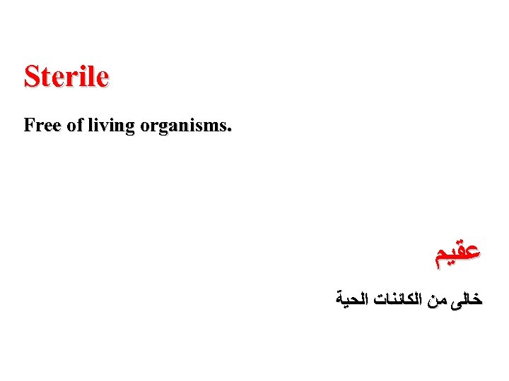 Sterile Free of living organisms. ﻋﻘﻴﻢ ﺧﺎﻟﻰ ﻣﻦ ﺍﻟﻜﺎﺋﻨﺎﺕ ﺍﻟﺤﻴﺔ 