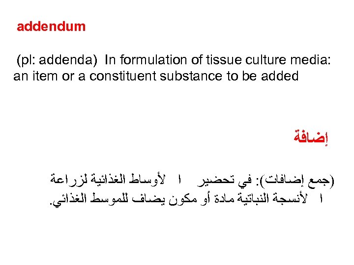 addendum (pl: addenda) In formulation of tissue culture media: an item or a constituent