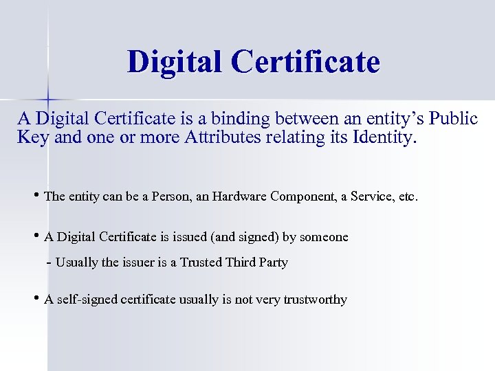 Digital Certificate A Digital Certificate is a binding between an entity’s Public Key and