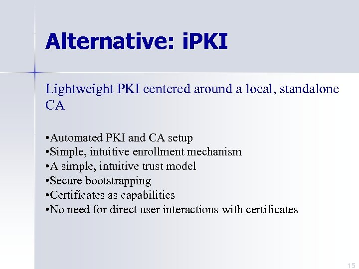 Alternative: i. PKI Lightweight PKI centered around a local, standalone CA • Automated PKI