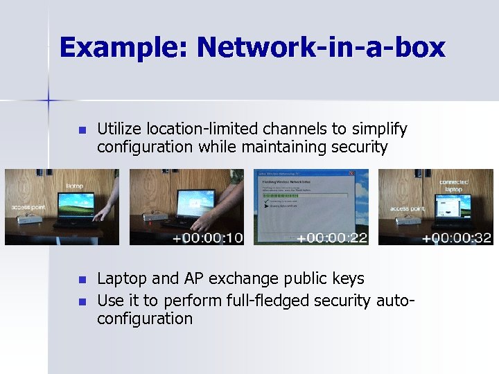 Example: Network-in-a-box n Utilize location-limited channels to simplify configuration while maintaining security n Laptop