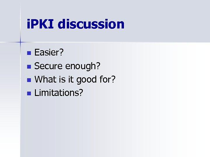 i. PKI discussion Easier? n Secure enough? n What is it good for? n