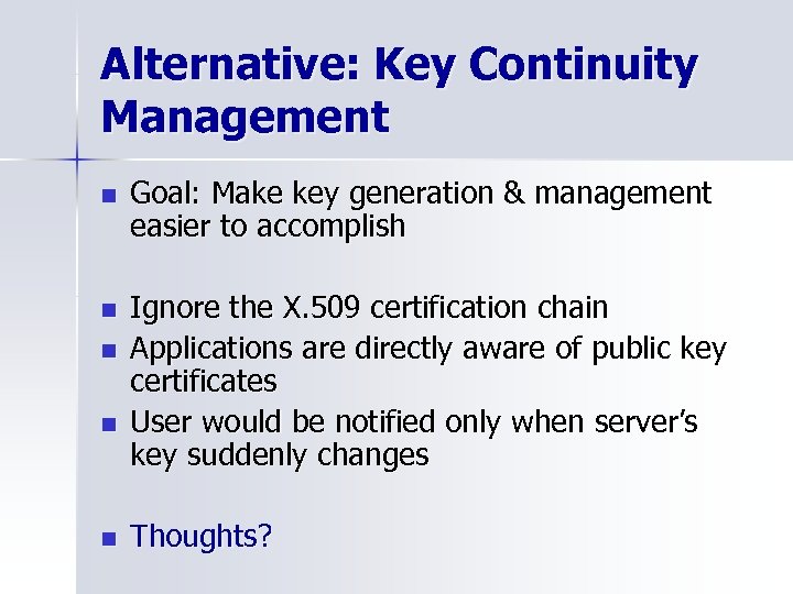 Alternative: Key Continuity Management n Goal: Make key generation & management easier to accomplish
