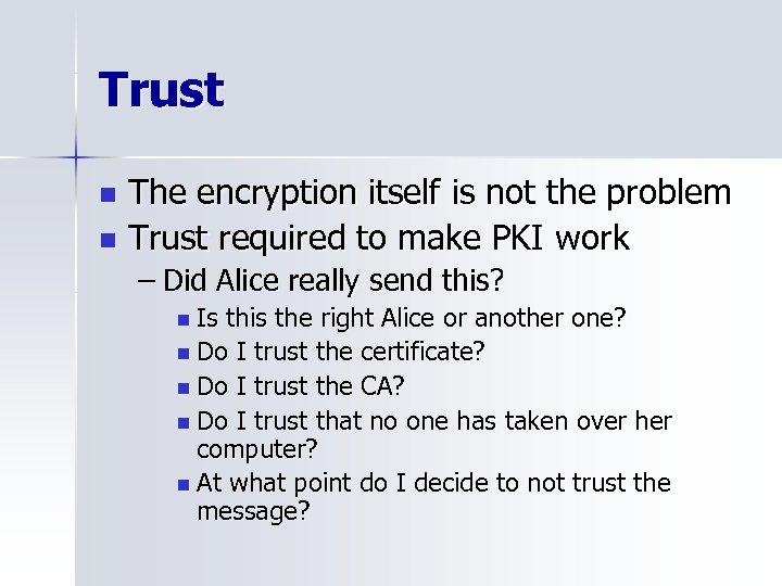 Trust The encryption itself is not the problem n Trust required to make PKI
