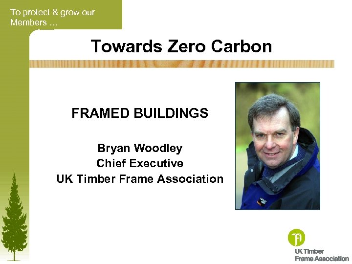 To protect & grow our Members … Towards Zero Carbon FRAMED BUILDINGS Bryan Woodley