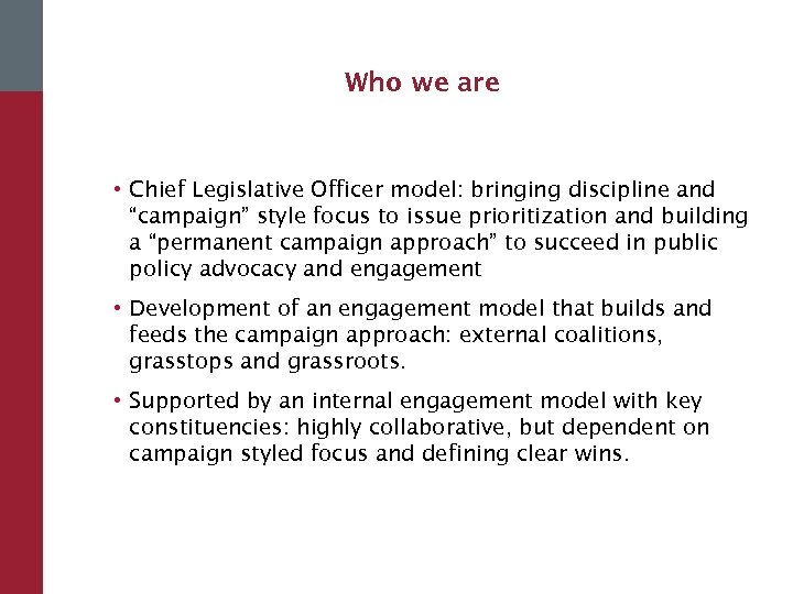 Who we are • Chief Legislative Officer model: bringing discipline and “campaign” style focus