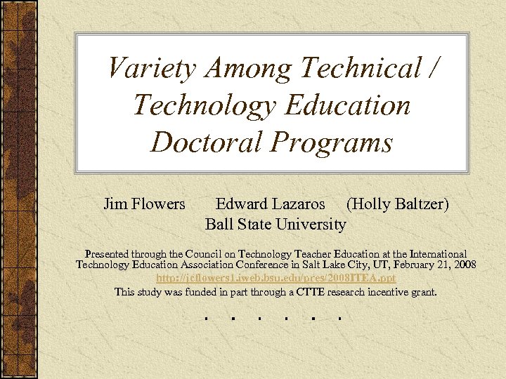Variety Among Technical / Technology Education Doctoral Programs Jim Flowers Edward Lazaros (Holly Baltzer)