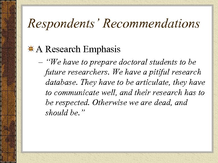 Respondents’ Recommendations A Research Emphasis – “We have to prepare doctoral students to be