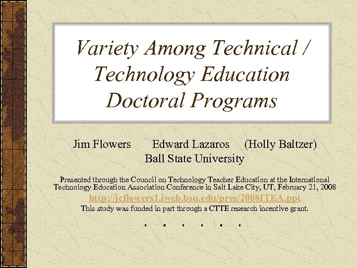 Variety Among Technical / Technology Education Doctoral Programs Jim Flowers Edward Lazaros (Holly Baltzer)