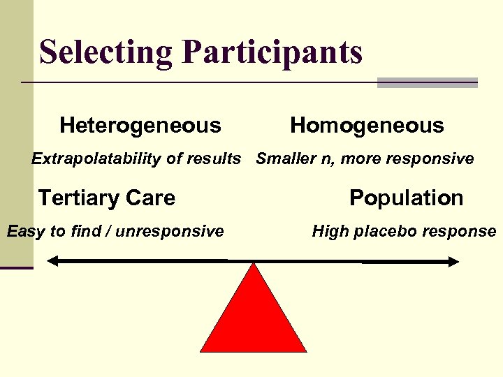 Selecting Participants Heterogeneous Homogeneous Extrapolatability of results Smaller n, more responsive Tertiary Care Easy
