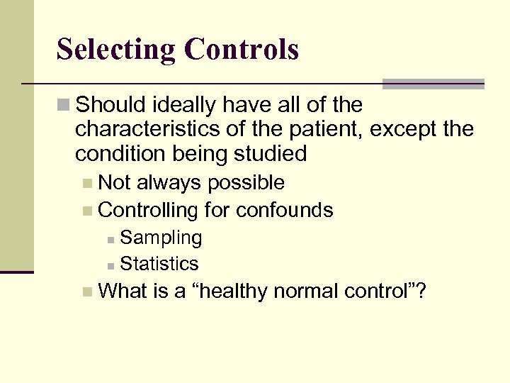 Selecting Controls n Should ideally have all of the characteristics of the patient, except
