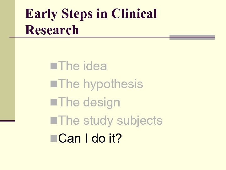 Early Steps in Clinical Research n. The idea n. The hypothesis n. The design