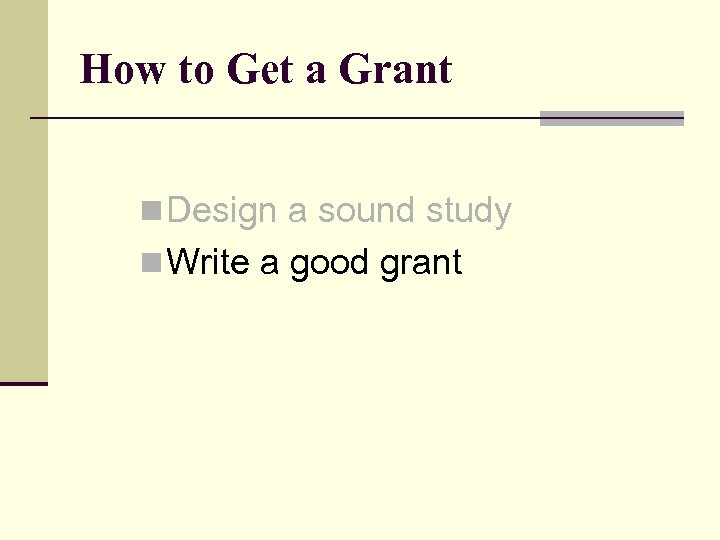 How to Get a Grant n Design a sound study n Write a good