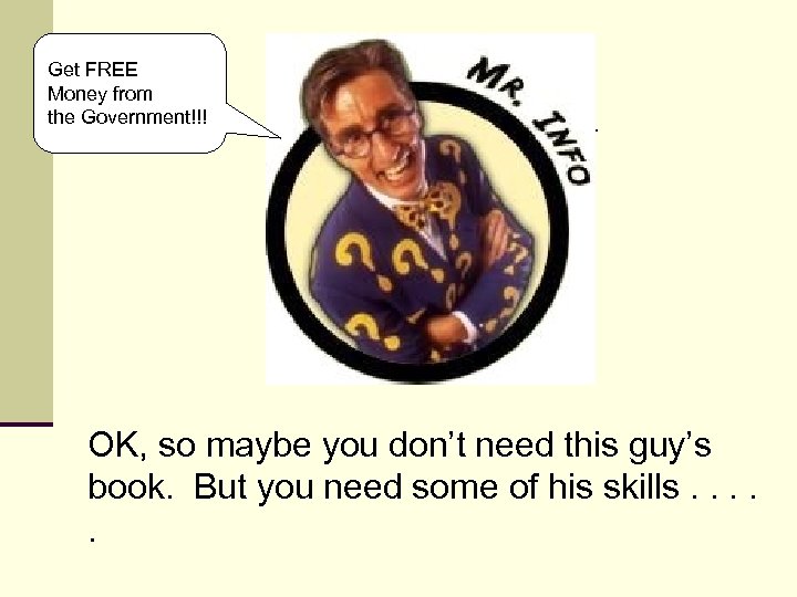 Get FREE Money from the Government!!! OK, so maybe you don’t need this guy’s