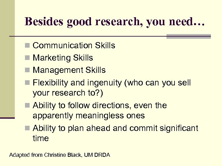 Besides good research, you need… n Communication Skills n Marketing Skills n Management Skills