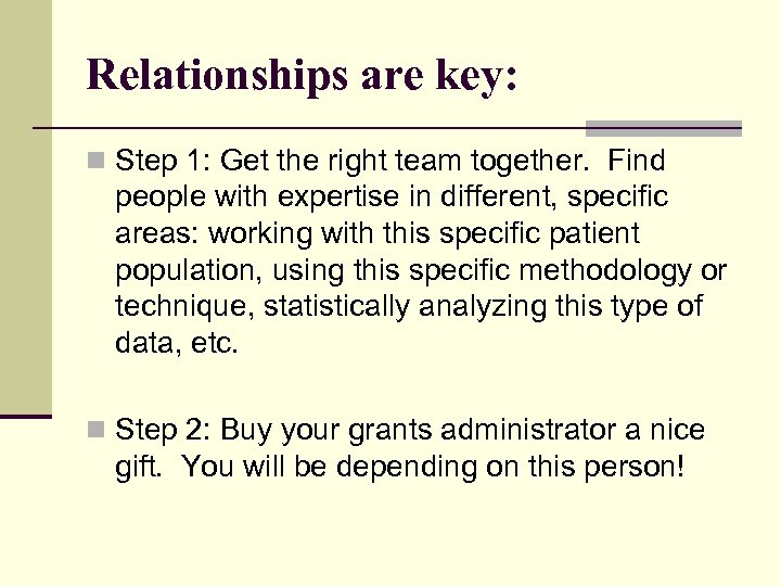 Relationships are key: n Step 1: Get the right team together. Find people with