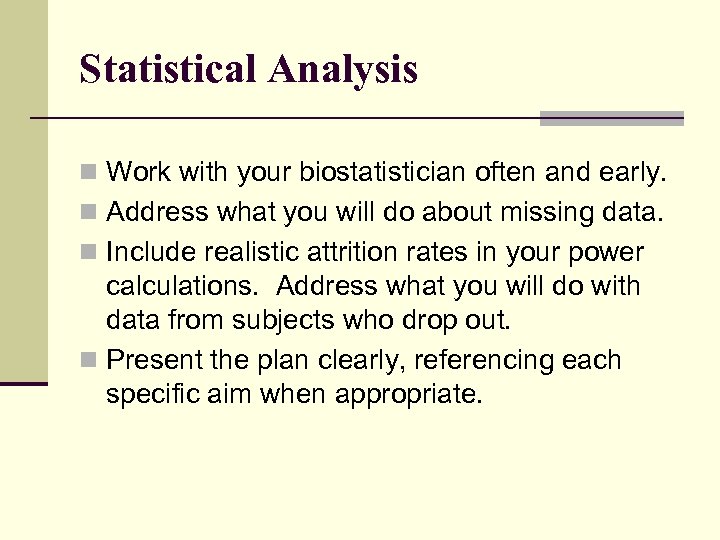 Statistical Analysis n Work with your biostatistician often and early. n Address what you