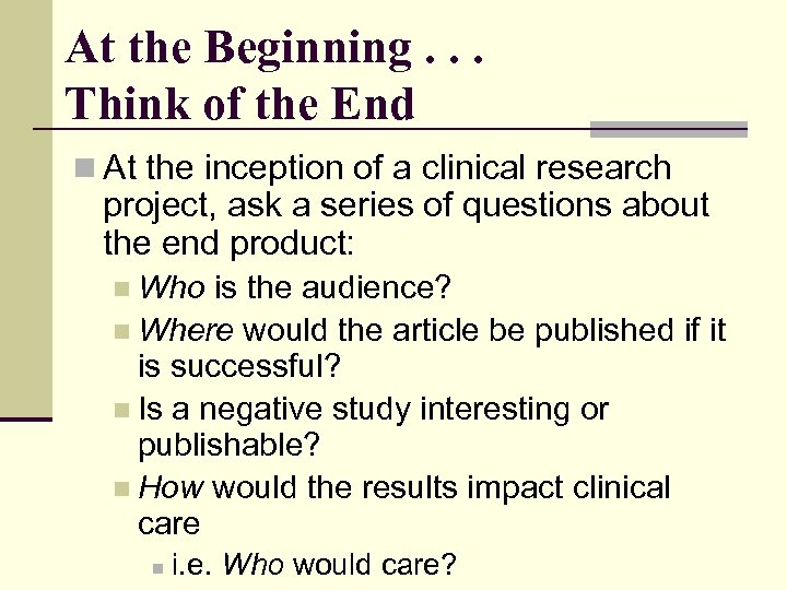 At the Beginning. . . Think of the End n At the inception of