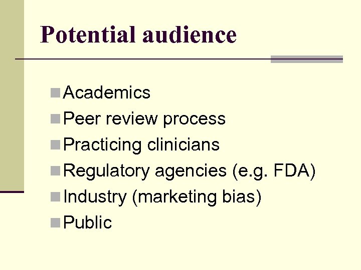 Potential audience n Academics n Peer review process n Practicing clinicians n Regulatory agencies