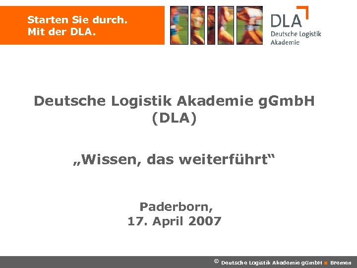 Starten Sie durch. Mit der DLA. Deutsche Logistik Akademie g. Gmb. H (DLA) „Wissen,