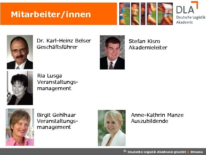 Mitarbeiter/innen Dr. Karl-Heinz Belser Geschäftsführer Stefan Kisro Akademieleiter Ria Lusga Veranstaltungsmanagement Birgit Gehlhaar Veranstaltungsmanagement