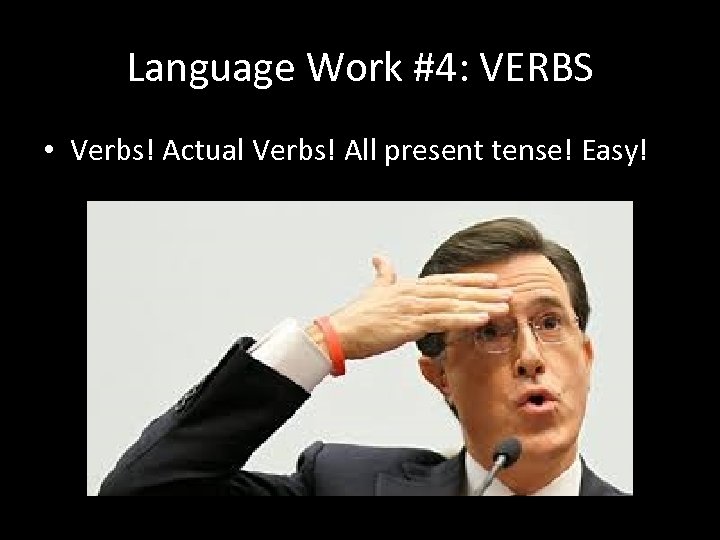 Language Work #4: VERBS • Verbs! Actual Verbs! All present tense! Easy! 