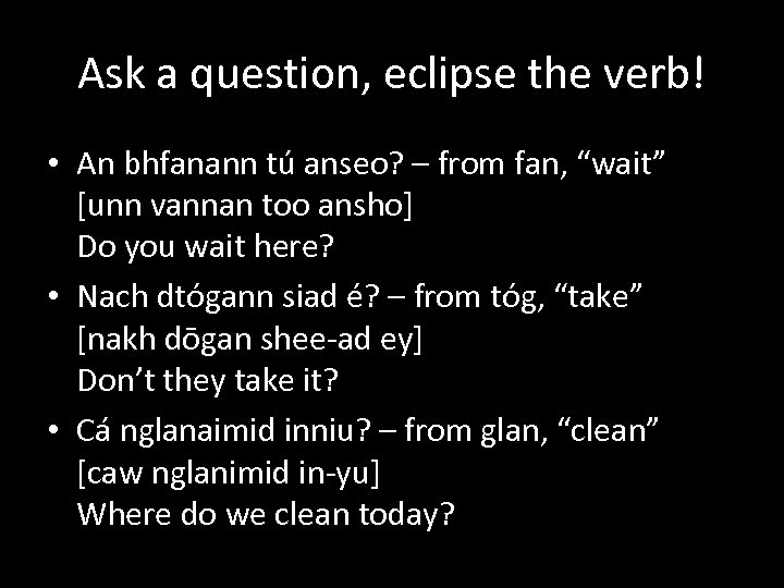 Ask a question, eclipse the verb! • An bhfanann tú anseo? – from fan,