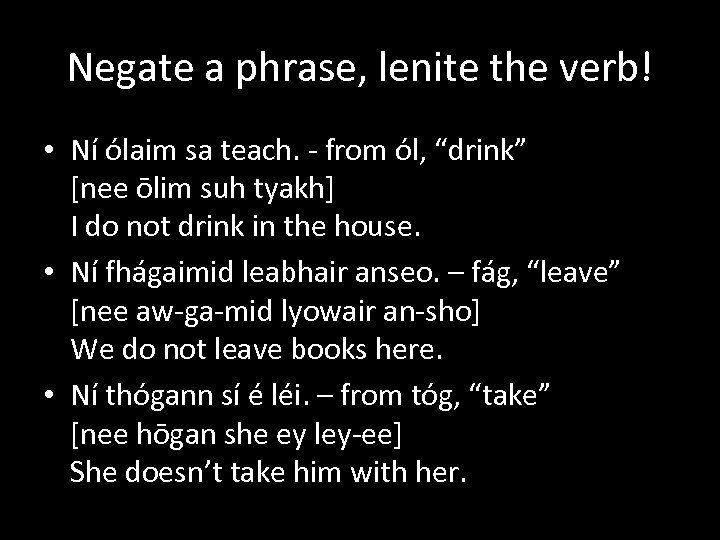 Negate a phrase, lenite the verb! • Ní ólaim sa teach. - from ól,