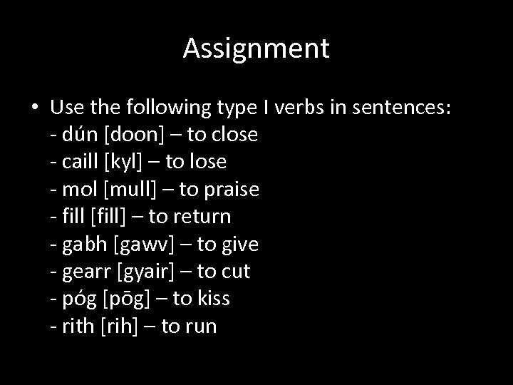 Assignment • Use the following type I verbs in sentences: - dún [doon] –