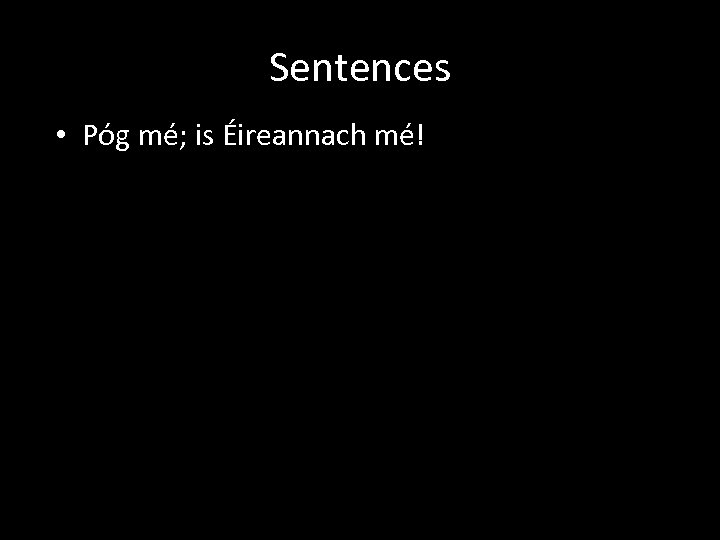 Sentences • Póg mé; is Éireannach mé! 