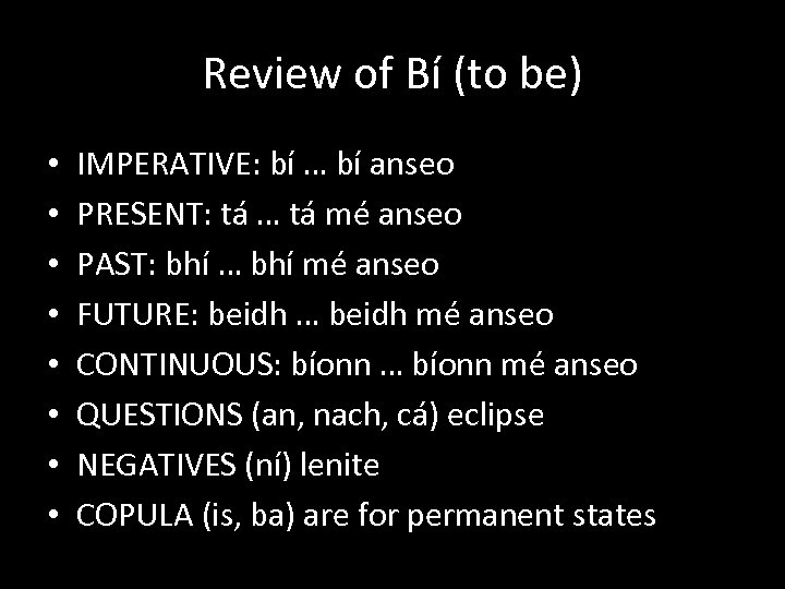 Review of Bí (to be) • • IMPERATIVE: bí … bí anseo PRESENT: tá