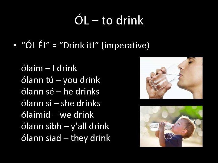 ÓL – to drink • “ÓL É!” = “Drink it!” (imperative) ólaim – I