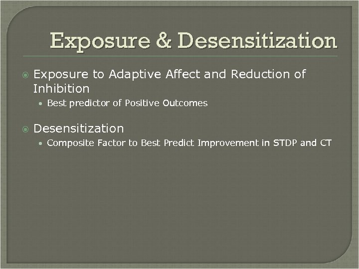 Exposure & Desensitization Exposure to Adaptive Affect and Reduction of Inhibition • Best predictor