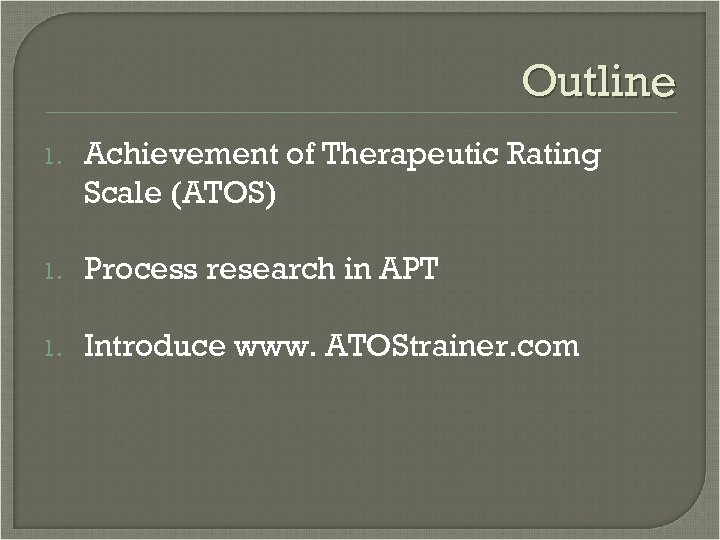 Outline 1. Achievement of Therapeutic Rating Scale (ATOS) 1. Process research in APT 1.