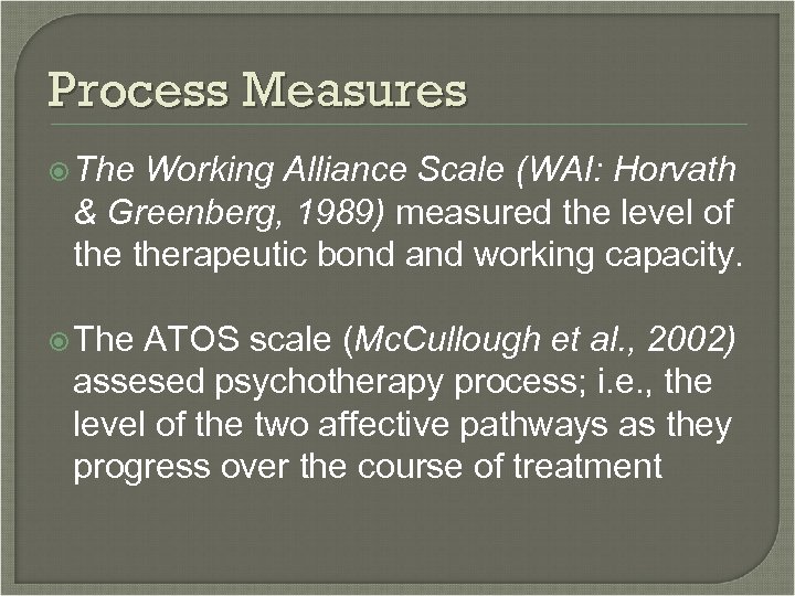 Process Measures The Working Alliance Scale (WAI: Horvath & Greenberg, 1989) measured the level