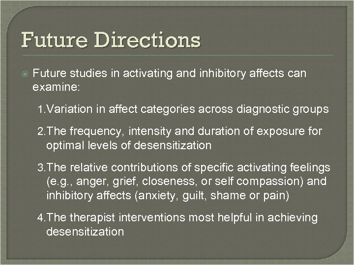 Future Directions Future studies in activating and inhibitory affects can examine: 1. Variation in