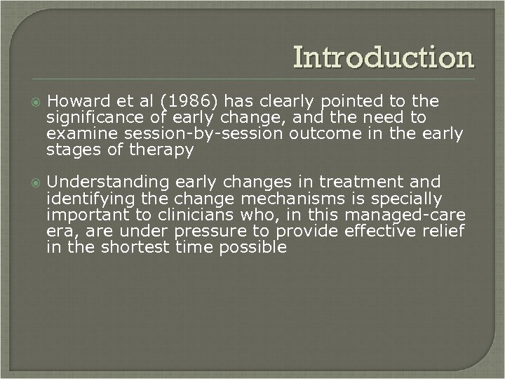 Introduction Howard et al (1986) has clearly pointed to the significance of early change,