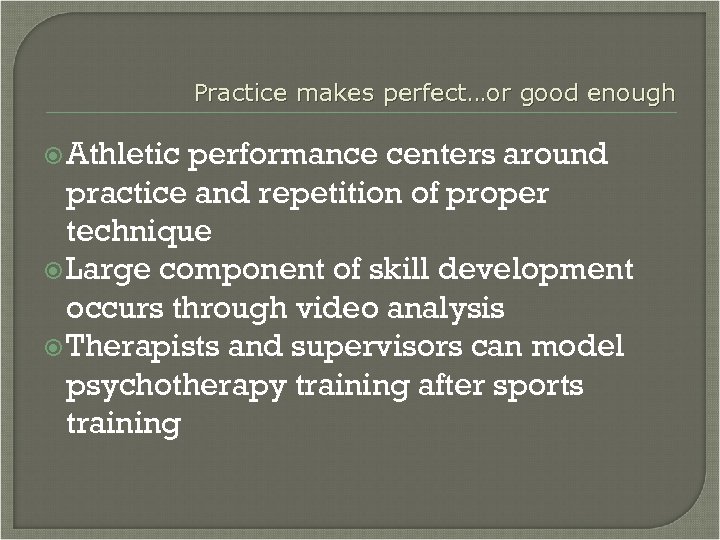 Practice makes perfect…or good enough Athletic performance centers around practice and repetition of proper