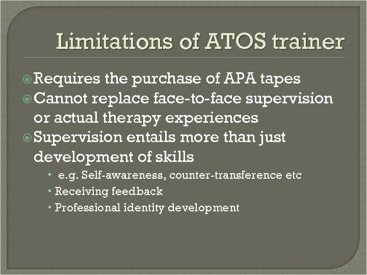 Limitations of ATOS trainer Requires the purchase of APA tapes Cannot replace face-to-face supervision
