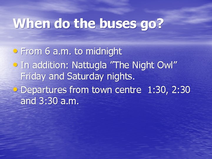 When do the buses go? • From 6 a. m. to midnight • In