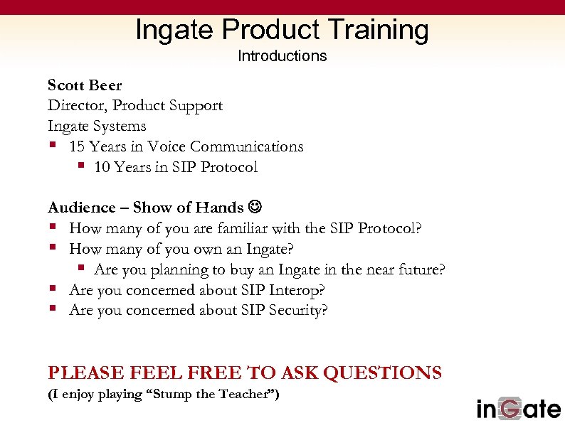 Ingate Product Training Introductions Scott Beer Director, Product Support Ingate Systems § 15 Years