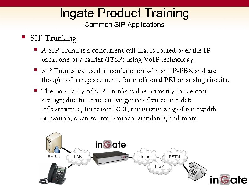 Ingate Product Training Common SIP Applications § SIP Trunking § A SIP Trunk is