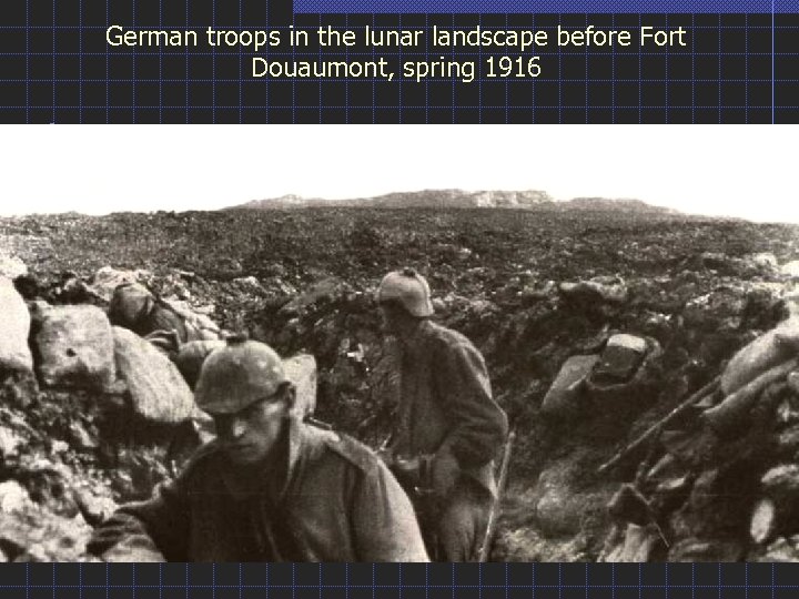 German troops in the lunar landscape before Fort Douaumont, spring 1916 