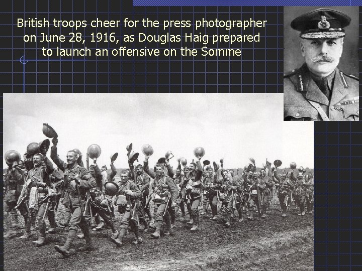 British troops cheer for the press photographer on June 28, 1916, as Douglas Haig