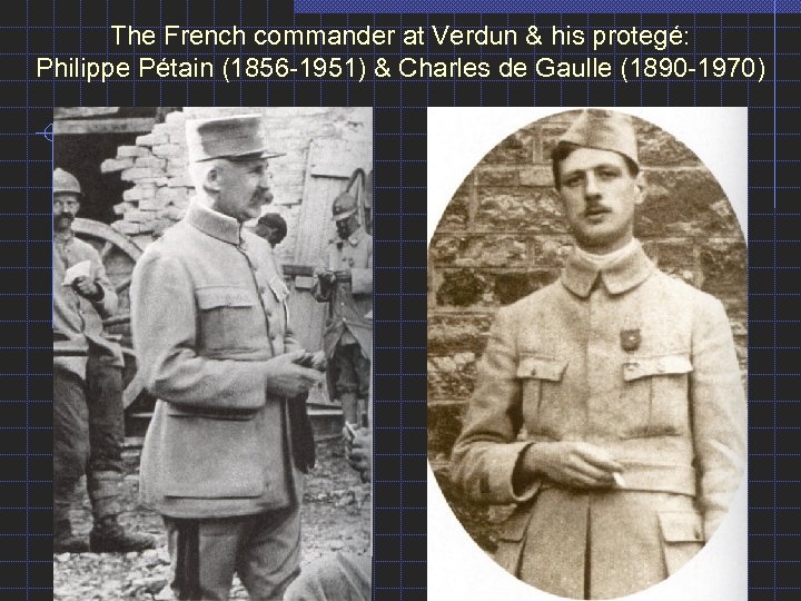 The French commander at Verdun & his protegé: Philippe Pétain (1856 -1951) & Charles