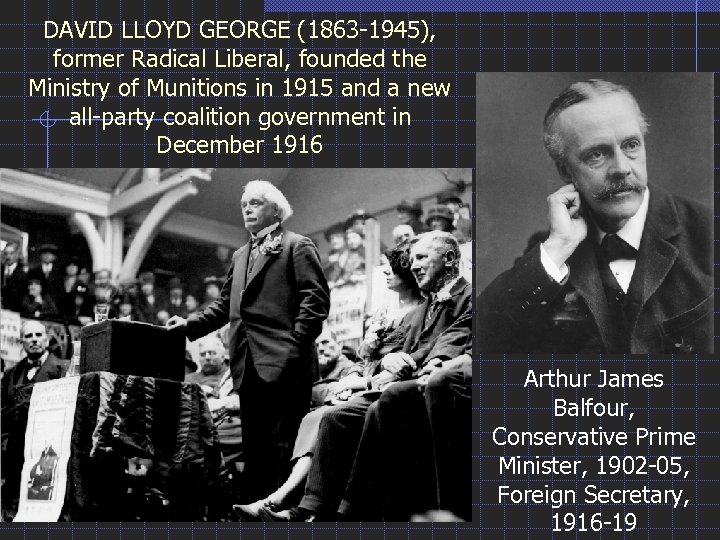 DAVID LLOYD GEORGE (1863 -1945), former Radical Liberal, founded the Ministry of Munitions in