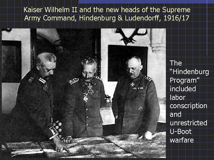 Kaiser Wilhelm II and the new heads of the Supreme Army Command, Hindenburg &