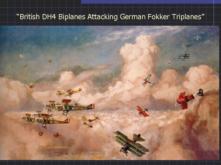 “British DH 4 Biplanes Attacking German Fokker Triplanes” 