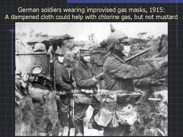 German soldiers wearing improvised gas masks, 1915: A dampened cloth could help with chlorine